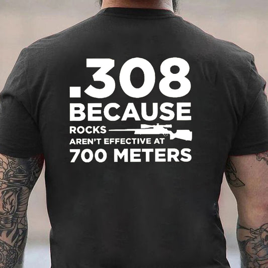 308 Because Rocks Aren'T Effective At 700 Meters Men's T-shirt