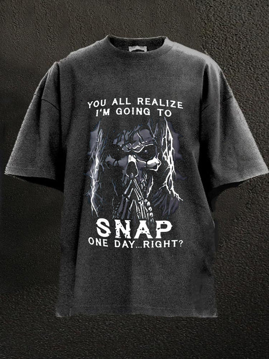 You All Realize I'm Going To Snap One Day Right? Washed Men's T-shirt