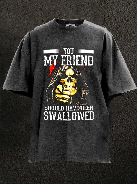 You, My Friend Should Have Been Swallowed Washed Men's T-shirt